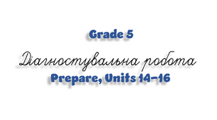 Grade 5. Діагностувальна робота (Prepare, Units 14-16)