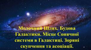 Презентація уроку "Молочний шлях. Будова Галактики. Місце Сонячної системи в Галактиці. Зоряні скупчення та асоціації. Туманності."