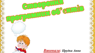 Презентація з інформатики "Створення програмних об'єктів"
