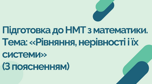 Підготовка до НМТ з математики. Тема: «Рівняння, нерівності і їх системи» (З поясненням)
