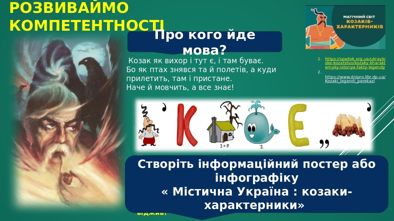 РОЗВИВАЙМО КОМПЕТЕНТНОСТІ https://spadok.org.ua/ukrayinske-kozatstvo/kozaky-kharakternyky-istoriya-fakty-legendy https://www.dnipro.libr.dp.ua/Koza...