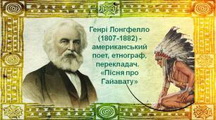 Генрі Лонгфелло  -  американський поет, етнограф, перекладач.  «Пісня про Гайавату»