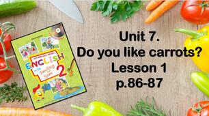 Презентація "Unit 7. Do you like carrots? Lesson 1"