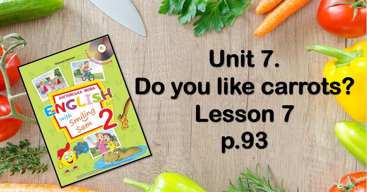 Презентація "Unit 7. Do you like carrots? Lesson 7" Презентація