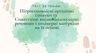Тест за темами: Нітрогеновмісні органічні сполуки та синтетичні високомолекулярні речовини і полімерні матеріали на їх основі