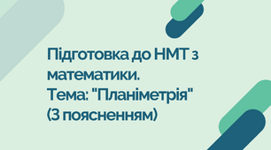 Підготовка до НМТ з математики. Тема: "Планіметрія" (З поясненням)