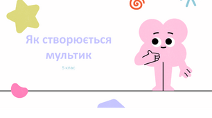 Презентація "Як створюється мультик" 5 клас НУШ (Л. Масол)