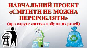 Презентація. Навчальний проект на тему: "Смітити не можна переробляти" (про «друге життя» побутових речей)