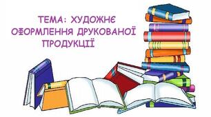 ХУДОЖНЄ ОФОРМЛЕННЯ ДРУКОВАНОЇ ПРОДУКЦІЇ