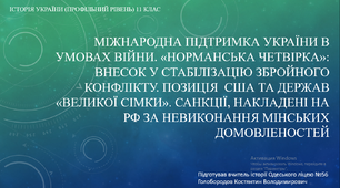 Міжнародна підтримка України в умовах війни. «Норманська четвірка»: внесок у стабілізацію збройного конфлікту. Позиція  США та держав «великої сімки». Санкції, накладені на РФ за невиконання Мінських домовленостей