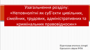 Презентація "Узагальнення розділу:«Неповнолітні як суб’єкти цивільних, сімейних, трудових, адміністративних та кримінальних правовідносин»"
