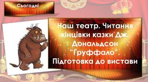 Наш театр. Читання кінцівки казки Дж. Дональдсон “Ґруффало”. Підготовка до вистави (с.58-59).