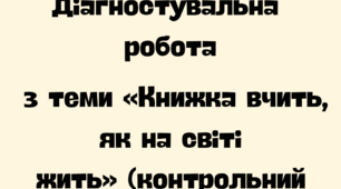 Діагностувальна робота з теми «Книжка вчить, як на світі жить» (контрольний твір)