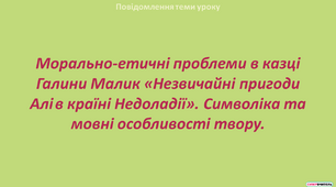 Морально-етичні проблеми в казці Галини Малик «Незвичайні пригоди Алі в країні Недоладії». Символіка та мовні особливості твору.