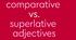 Comparatives and Superlatives 