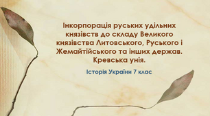 Інкорпорація руських удільних князівств до складу Великого князівства Литовського, Руського і Жемайтійського та інших держав. Кревська унія.