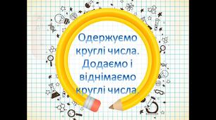 Одержуємо круглі числа. Додаємо і віднімаємо круглі числа