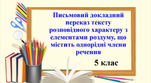 Презентація "Письмовий докладний переказ тексту розповідного характеру з елементами роздуму, що містить однорідні члени речення", 5 клас НУШ