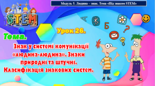 STEM Урок 26. Тема.     Знак у системі комунікації «людина-людина». Знаки природні та штучні. Класифікація знакових систем.  Презентація