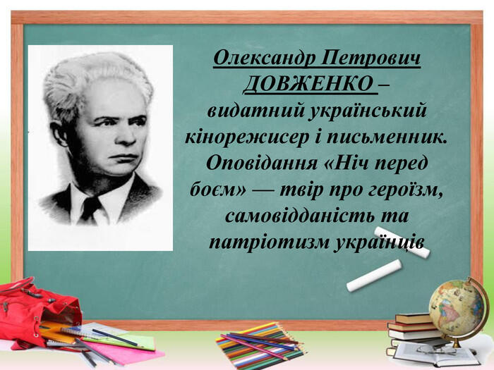 Презентація "Олександр ДОВЖЕНКО - видатний український кінорежисер і письменник. Оповідання «Ніч перед боєм» — твір про героїзм, самовідданість, патріотичні почуття українців"