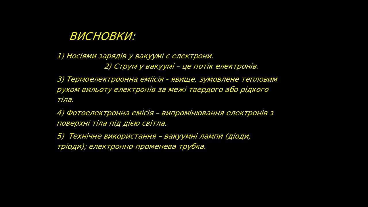 Висновки: 1) Носіями зарядів у вакуумі є електрони. 2) Струм у вакуумі – це потік електронів. 3) Термоелектроонна еміісія - явище, зумовлене теплов...