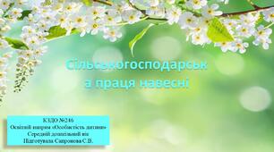 Конспект та презентація заняття на тему: Сільськогосподарська праця навесні.