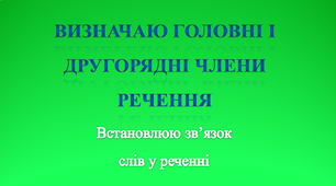 Визначаю головні і другорядні члени речення. Встановлюю зв’язок слів у реченні