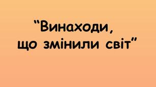 Навчальний проект.Винаходи ХХ століття які скоротили відстані та змінили час