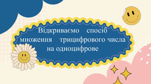 Презентація "Відкриваємо спосіб множення трицифрового числа на одноцифрове" Скворцова С., Онопрієнко О. 3 клас