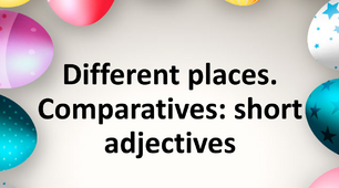 Презентація "Different places. Comparatives: short adjectives"