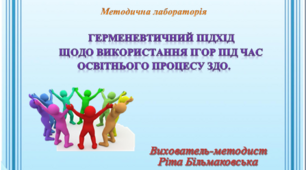 Герменевтичний підхід щодо використання ігор під час освітнього процесу ЗДО.