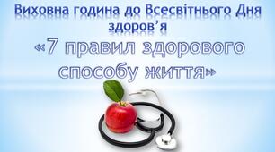 Виховна година до Всесвітнього Дня здоров’я  «7 правил здорового способу життя»