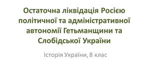 Презентація "Остаточна ліквідація Росією політичної та адміністративної автономії Гетьманщини та Слобідської України Політична культура козацької старшини та «Історія русів», як її квінтесенція