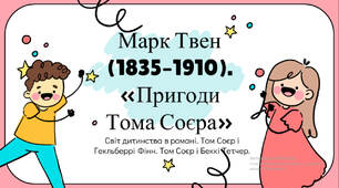 Марк Твен (1835–1910). «Пригоди Тома Соєра». Світ дитинства в романі. Том Соєр і Гекльберрі Фінн. Том Соєр і Беккі Тетчер.