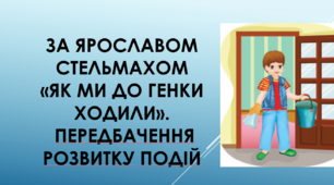 Презентація. За Ярославом Стельмахом «Як ми до Генки ходили». Передбачення розвитку подій