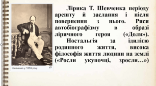 Презентація "Лірика Т. Шевченка періоду арешту й заслання і після повернення з нього. Риси автобіографізму в образі ліричного героя («Доля»).	Ностальгія за ідилією родинного життя, висока філософія життя людини на землі («Росли укупочці, зросли…») "