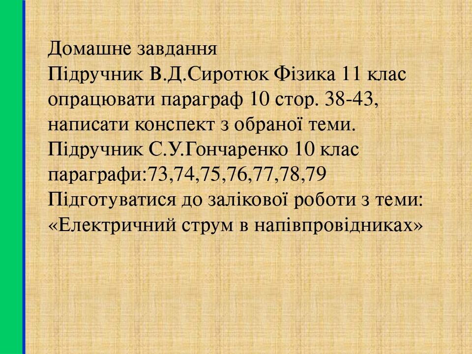 Домашне завдання Підручник В.Д.Сиротюк Фізика 11 клас опрацювати параграф 10 стор. 38-43, написати конспект з обраної теми. Підручник С.У.Гончаренк...