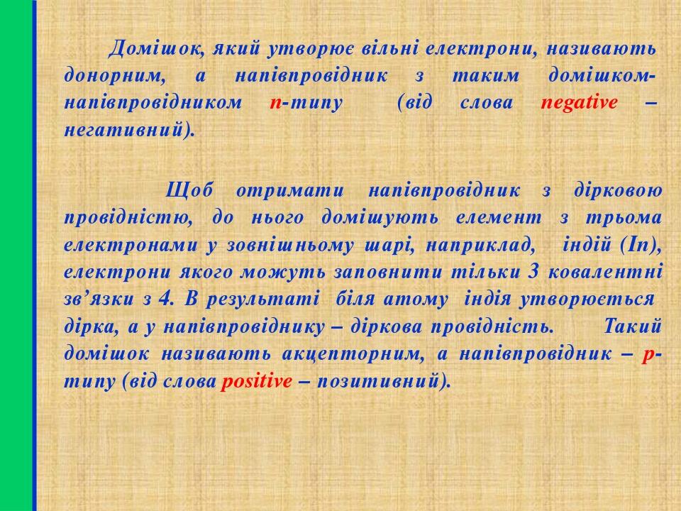 Домішок, який утворює вільні електрони, називають донорним, а напівпровідник з таким домішком- напівпровідником n-типу (від слова negative – негати...