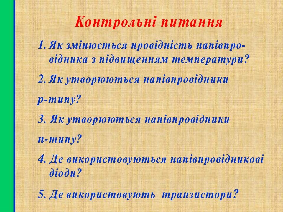 Контрольні питання Як змінюється провідність напівпро-відника з підвищенням температури? Як утворюються напівпровідники p-типу? 3. Як утворюються н...