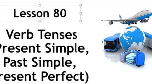 Form 6. Lesson 80. Verb tenses (Present simple, Past simple, Present Perfect).