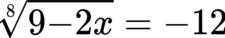 {"type":"$$","aid":null,"code":"$${\\sqrt[8]{9-2x}}=-12$$","id":"6-1","backgroundColorModified":false,"backgroundColor":"#ffffff","font":{"color":"#000000","family":"Arial","size":11},"ts":1681134930320,"cs":"UjHhM1Rqs7p4TqWbRl/qiA==","size":{"width":102,"height":16}}