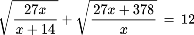 {"aid":null,"backgroundColor":"#ffffff","id":"6-1","font":{"family":"Arial","size":11,"color":"#000000"},"backgroundColorModified":false,"type":"$$","code":"$${\\sqrt[]{\\frac{27x}{x+14}}}+{\\sqrt[]{\\frac{27x+378}{x}}}\\,=\\,12$$","ts":1681135199271,"cs":"z0HQurmpqUBi+hUkLLDKiw==","size":{"width":230,"height":40}}