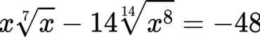 {"type":"$$","font":{"size":11,"family":"Arial","color":"#000000"},"code":"$$x{\\sqrt[7]{x}}-14{\\sqrt[14]{x^{8}}}=-48$$","aid":null,"backgroundColorModified":false,"id":"6-1","backgroundColor":"#ffffff","ts":1681135921662,"cs":"JOhT9VwyplVNsoenriWa3w==","size":{"width":152,"height":20}}