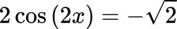 {"id":"6-1","backgroundColorModified":false,"aid":null,"code":"$$2\\cos\\left(2x\\right)=-{\\sqrt[]{2}}$$","font":{"size":11,"family":"Arial","color":"#000000"},"backgroundColor":"#ffffff","type":"$$","ts":1681137892020,"cs":"QWTbRIXqK1V8TmnBHQG2cA==","size":{"width":125,"height":20}}