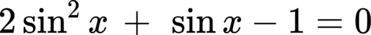 {"code":"$$2\\sin^{2}x\\,+\\,\\sin x-1=0$$","font":{"color":"#000000","size":11,"family":"Arial"},"id":"6-1","type":"$$","backgroundColorModified":false,"aid":null,"backgroundColor":"#ffffff","ts":1681138187866,"cs":"lQqqYaUUSnV6LVMVimIEsg==","size":{"width":172,"height":16}}