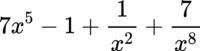{"font":{"size":12,"color":"#000000","family":"Lora"},"code":"$$7x^{5}-1+\\frac{1}{x^{2}}+\\frac{7}{x^{8}}$$","id":"9","aid":null,"type":"$$","backgroundColor":"#ffffff","backgroundColorModified":false,"ts":1681147520507,"cs":"inPcXcDERTBnEvyUtUTMig==","size":{"width":132,"height":32}}