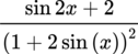 {"font":{"size":12,"color":"#000000","family":"Lora"},"backgroundColorModified":false,"backgroundColor":"#ffffff","id":"9","type":"$$","aid":null,"code":"$$\\frac{\\sin 2x+2}{\\left(1+2\\sin\\left(x\\right)\\right)^{2}}$$","ts":1681148720471,"cs":"8A47g/lhee7Y3wdXpQvtvg==","size":{"width":104,"height":40}}