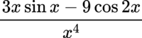 {"aid":null,"backgroundColorModified":false,"backgroundColor":"#ffffff","id":"9","font":{"family":"Lora","size":12,"color":"#000000"},"type":"$$","code":"$$\\frac{3x\\sin x-9\\cos 2x}{x^{4}}$$","ts":1681149052407,"cs":"jgMat7+XWpeGMJKSGYUeHw==","size":{"width":124,"height":32}}