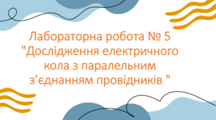 Лабораторна робота № 5 "Дослідження електричного кола з паралельним з'єднанням провідників"