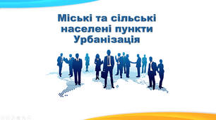 Презентація з географії 8 клас. "Міські і сільські населені пункти. Урбанізація"